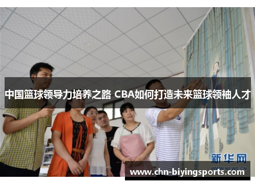 中国篮球领导力培养之路 CBA如何打造未来篮球领袖人才