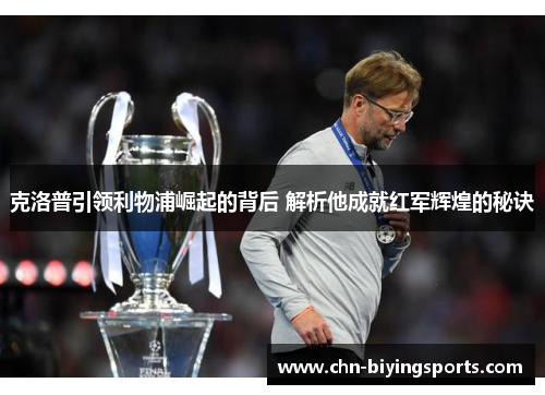克洛普引领利物浦崛起的背后 解析他成就红军辉煌的秘诀