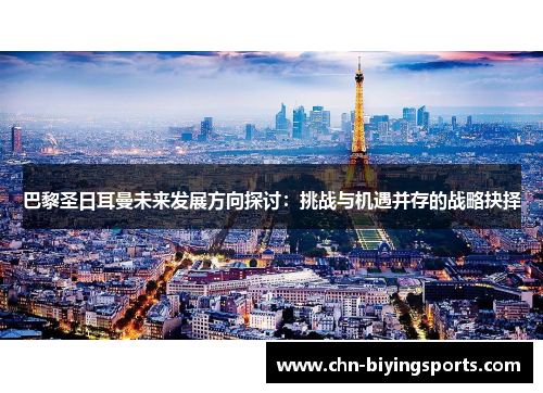 巴黎圣日耳曼未来发展方向探讨：挑战与机遇并存的战略抉择