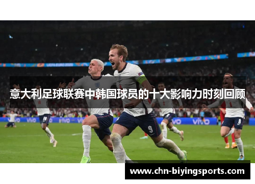 意大利足球联赛中韩国球员的十大影响力时刻回顾