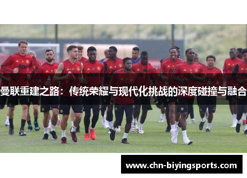 曼联重建之路：传统荣耀与现代化挑战的深度碰撞与融合