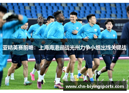 亚精英赛前瞻：上海海港迎战光州力争小组出线关键战