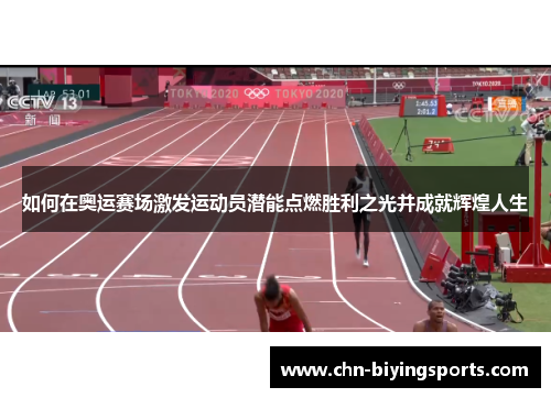 如何在奥运赛场激发运动员潜能点燃胜利之光并成就辉煌人生