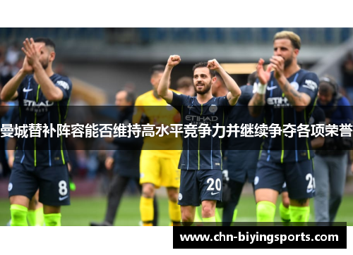 曼城替补阵容能否维持高水平竞争力并继续争夺各项荣誉