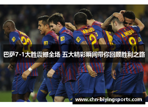 巴萨7-1大胜震撼全场 五大精彩瞬间带你回顾胜利之路