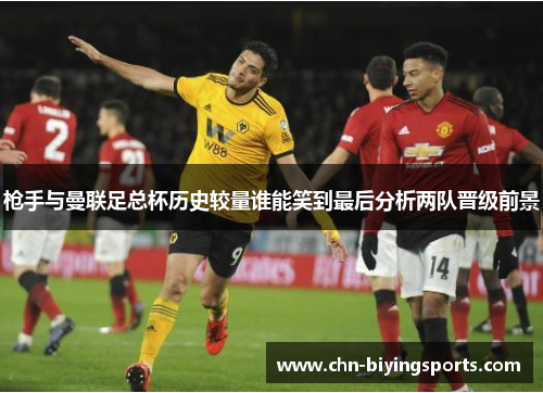 枪手与曼联足总杯历史较量谁能笑到最后分析两队晋级前景