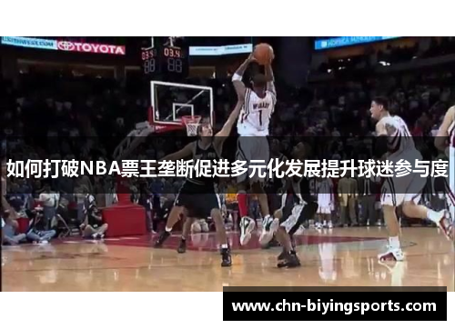 如何打破NBA票王垄断促进多元化发展提升球迷参与度