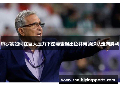 施罗德如何在巨大压力下逆袭表现出色并带领球队走向胜利