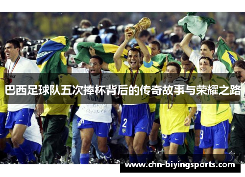 巴西足球队五次捧杯背后的传奇故事与荣耀之路