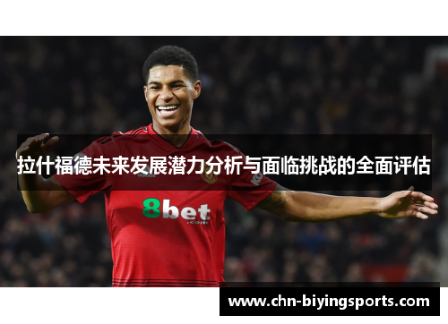 拉什福德未来发展潜力分析与面临挑战的全面评估
