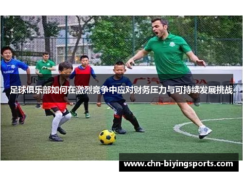 足球俱乐部如何在激烈竞争中应对财务压力与可持续发展挑战