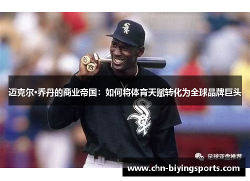迈克尔·乔丹的商业帝国:如何将体育天赋转化为全球品牌巨头 迈克尔·乔丹的商业帝国:如何将体育天赋转化为全球品牌巨头