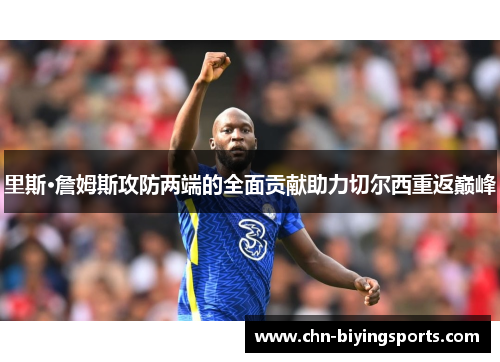 里斯·詹姆斯攻防两端的全面贡献助力切尔西重返巅峰 里斯·詹姆斯攻防两端的全面贡献助力切尔西重返巅峰