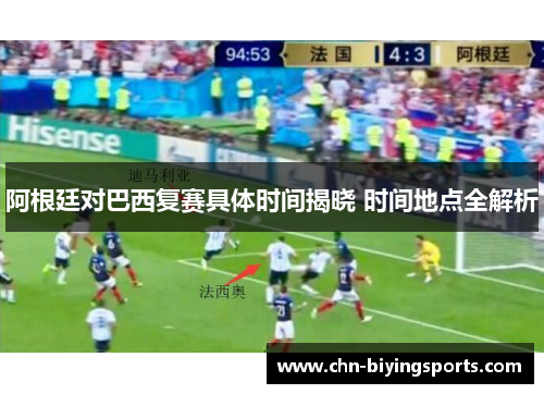 阿根廷对巴西复赛具体时间揭晓 时间地点全解析